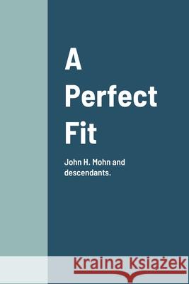 A Perfect Fit: John H. Mohn and descendants. Curt Sanders 9781105527630 Lulu.com - książka