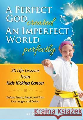 A Perfect God Created An Imperfect World Perfectly: 30 Life Lessons from Kids Kicking Cancer G, Rabbi 9780986358302 Michael Goldberg - książka