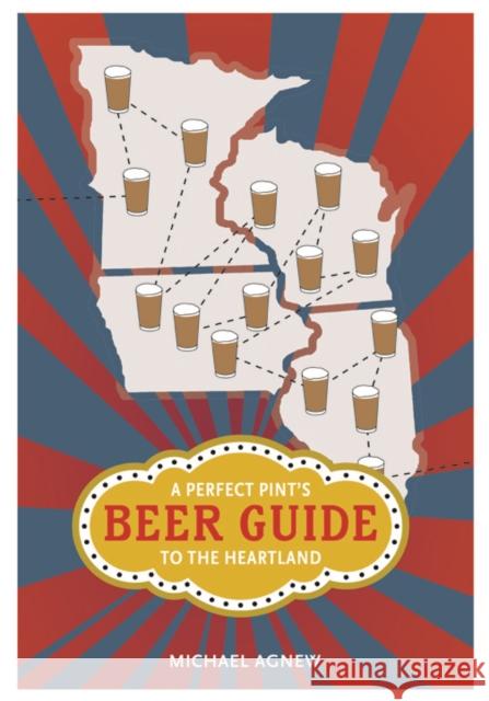 A Perfect Pint's Beer Guide to the Heartland Michael Agnew 9780252078279 University of Illinois Press - książka