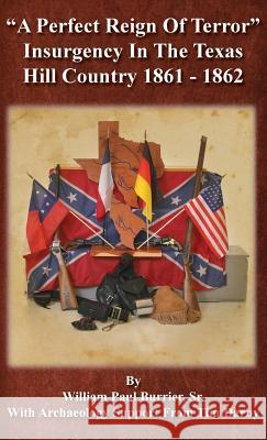 A Perfect Reign of Terror: Insurgency In the Texas Hill Country 1861 - 1862 Burrier, William Paul 9780989782067 Watercress Press - książka