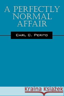 A Perfectly Normal Affair Carl C. Perito 9781432754709 Outskirts Press - książka