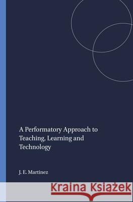 A Performatory Approach to Teaching, Learning and Technology Jaime E. Martinez 9789460916649 Sense Publishers - książka
