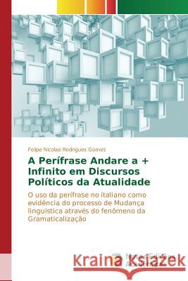 A Perífrase Andare a + Infinito em Discursos Políticos da Atualidade Gomes Felipe Nicolao Rodrigues 9783841713827 Novas Edicoes Academicas - książka