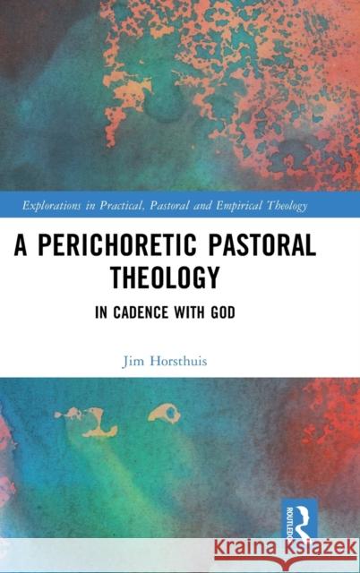A Perichoretic Pastoral Theology: In Cadence with God Jim Horsthuis 9781032219905 Routledge - książka