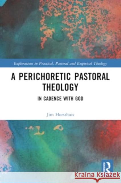 A Perichoretic Pastoral Theology: In Cadence with God Jim Horsthuis 9781032251592 Routledge - książka