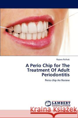 A Perio Chip for the Treatment of Adult Periodontitis Pathak Rajeev 9783845403809 LAP Lambert Academic Publishing - książka