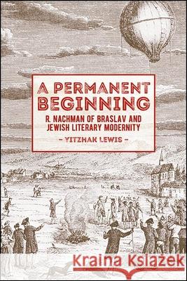 A Permanent Beginning: R. Nachman of Braslav and Jewish Literary Modernity Yitzhak Lewis 9781438477664 State University of New York Press - książka