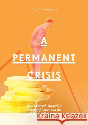 A Permanent Crisis: The Financial Oligarchy's Seizing of Power and the Failure of Democracy Chesney, Marc 9783030005177 Palgrave Macmillan - książka