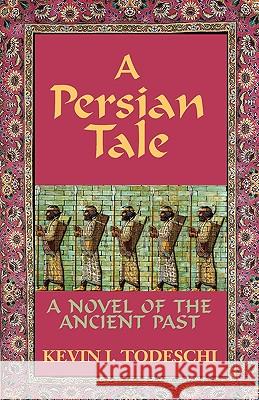 A Persian Tale: A Novel of the Ancient Past Kevin J Todeschi 9780984567201 Yazdan Publishing - książka