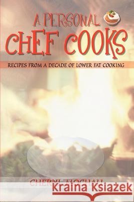 A Personal Chef Cooks: Recipes From A Decade of Lower Fat Cooking Mochau, Cheryl 9781403329530 Authorhouse - książka
