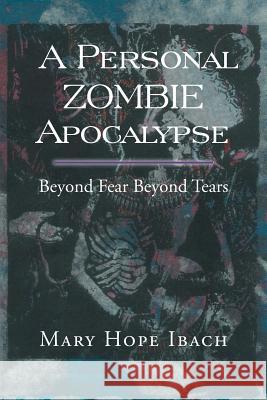 A Personal Zombie Apocalypse: Beyond Fears Beyond Fears Ibach, Mary Hope 9781483690704 Xlibris Corporation - książka