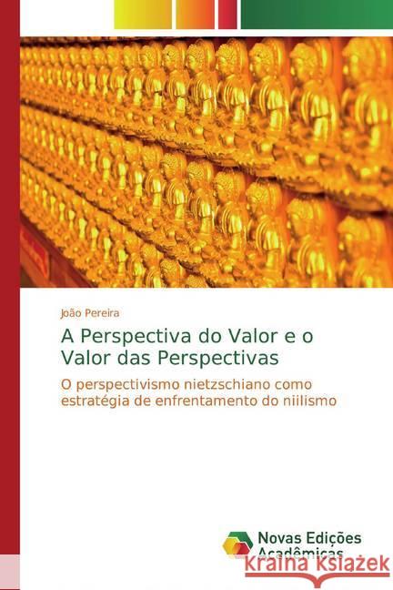 A Perspectiva do Valor e o Valor das Perspectivas : O perspectivismo nietzschiano como estratégia de enfrentamento do niilismo Pereira, João 9786139769131 Novas Edicioes Academicas - książka
