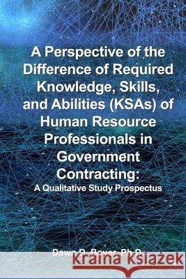 A Perspective of the Difference of Required Knowledge, Skills, and Abilities (Ksas) of Human Resource Professionals in Government Contracting: : A Qua Dawn D. Boye 9781948149037 Dbc Publishing - książka