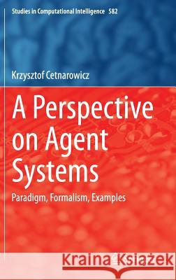 A Perspective on Agent Systems: Paradigm, Formalism, Examples Cetnarowicz, Krzysztof 9783319131962 Springer - książka