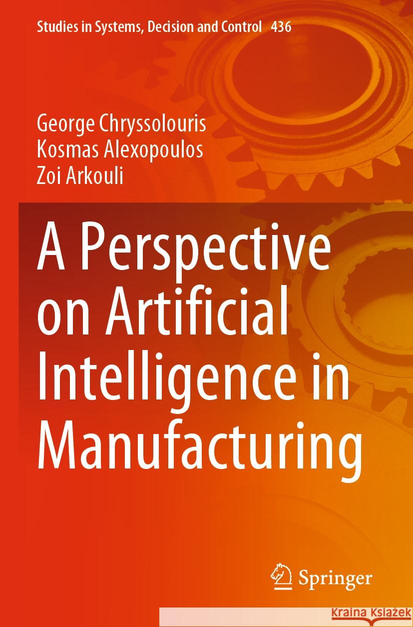 A Perspective on Artificial Intelligence in Manufacturing George Chryssolouris Kosmas Alexopoulos Zoi Arkouli 9783031218309 Springer - książka