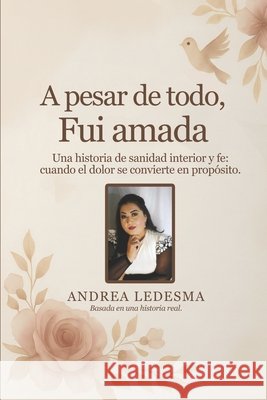 A pesar de todo, fui amada: Una historia de sanidad interior y fe cuando el dolor se convierte en propósito. Virginia, Book Publishing, Ledesma, Andrea 9798247276470 Independently Published - książka