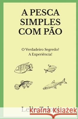 A Pesca Simples com Pão: O Verdadeiro Segredo? A Experiência! Zeloni, Lelio 9781801116428 Fishing Books - książka