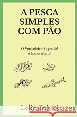 A Pesca Simples com Pão: O Verdadeiro Segredo? A Experiência! Zeloni Magelli, Edoardo 9798675323715 Independently Published - książka