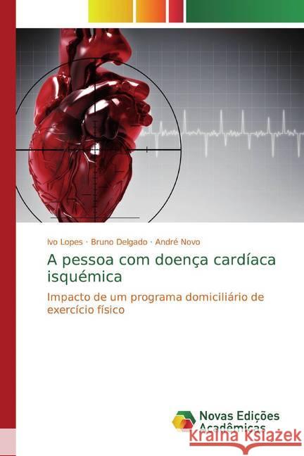 A pessoa com doença cardíaca isquémica : Impacto de um programa domiciliário de exercício físico Lopes, Ivo; Delgado, Bruno; Novo, André 9783639687644 Editorial Académica Española - książka