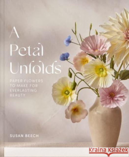 A Petal Unfolds: How to Make Paper Flowers SUSAN BEECH 9781911663720 HarperCollins Publishers - książka