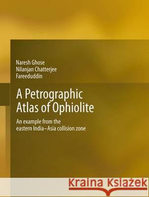 A Petrographic Atlas of Ophiolite: An Example from the Eastern India-Asia Collision Zone Ghose, Naresh Chandra 9788132215684 Springer, India, Private Ltd - książka