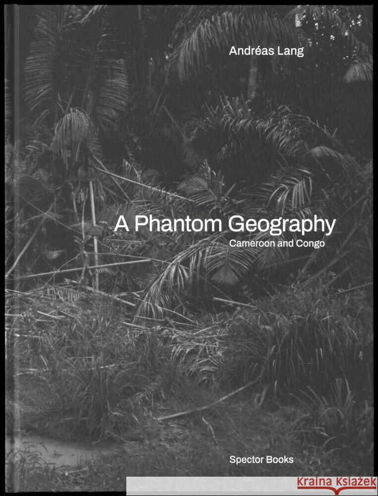 A Phantom Geography. Cameroon and Congo Lang, Andréas 9783959058667 Spector Books - książka