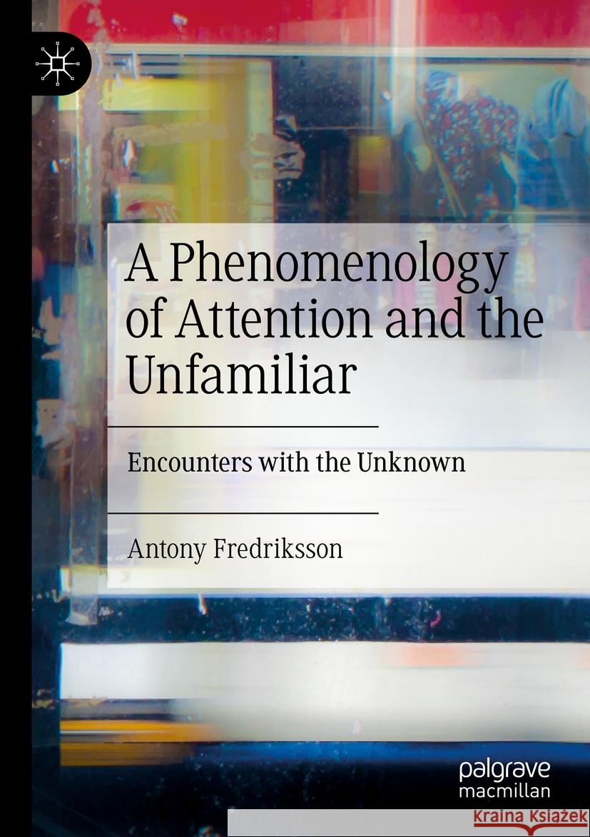 A Phenomenology of Attention and the Unfamiliar Antony Fredriksson 9783031141195 Springer International Publishing - książka