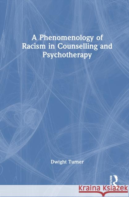 A Phenomenology of Racism in Counselling and Psychotherapy Dwight (University of Brighton, UK) Turner 9781032833422 Routledge - książka