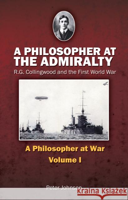 A Philosopher at the Admiralty: R.G. Collingwood and the First World War: Issue 1 Peter Johnson 9781845402501 Imprint Academic - książka