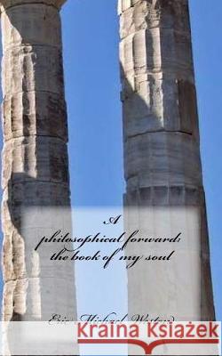 A philosophical forward: the book of my soul Weston, Eric Michael 9781975803605 Createspace Independent Publishing Platform - książka