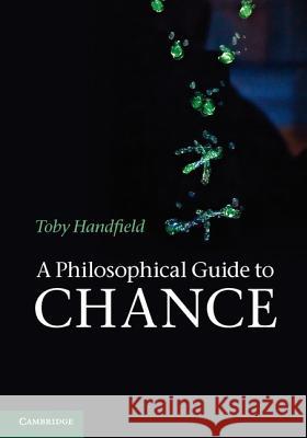 A Philosophical Guide to Chance: Physical Probability Handfield, Toby 9781107607354 CAMBRIDGE UNIVERSITY PRESS - książka