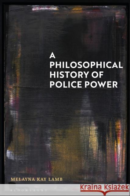 A Philosophical History of Police Power Dr Melayna Kay (University of Law, UK) Lamb 9781350204089 Bloomsbury Publishing PLC - książka