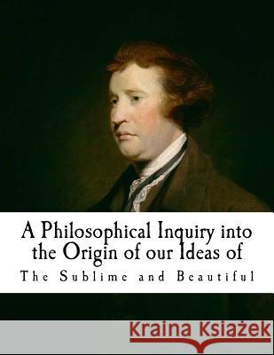 A Philosophical Inquiry Into the Origin of Our Ideas of the Sublime and Beautifu: Edmund Burke Edmund Burke 9781537381657 Createspace Independent Publishing Platform - książka