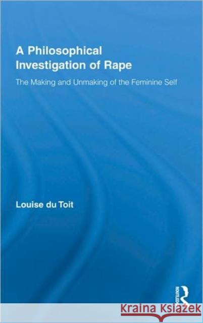 A Philosophical Investigation of Rape: The Making and Unmaking of the Feminine Self Du Toit, Louise 9780415990295 Taylor & Francis - książka