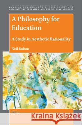 A Philosophy for Education: A Study in Aesthetic Rationality Neil Bolton 9789004712515 Brill - książka