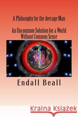 A Philosophy for the Average Man: An Uncommon Solution for a World Without Common Sense Endall Beall 9781512094688 Createspace - książka