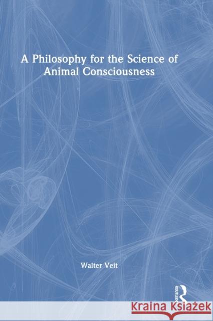 A Philosophy for the Science of Animal Consciousness Walter Veit 9781032343600 Routledge - książka