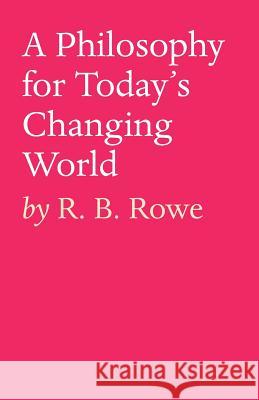 A Philosophy for Today's Changing World R B Rowe 9781925939118 Tablo Pty Ltd - książka