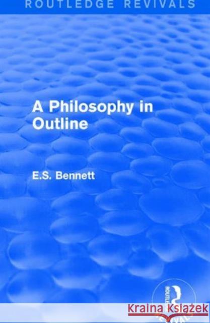 A Philosophy in Outline (Routledge Revivals) E. S. Bennett 9781138658844 Routledge - książka