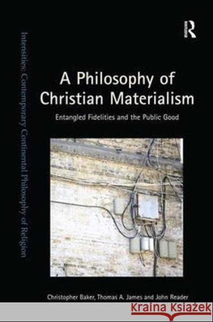 A Philosophy of Christian Materialism: Entangled Fidelities and the Public Good Christopher Baker Thomas A. James John Reader 9781138549104 Routledge - książka