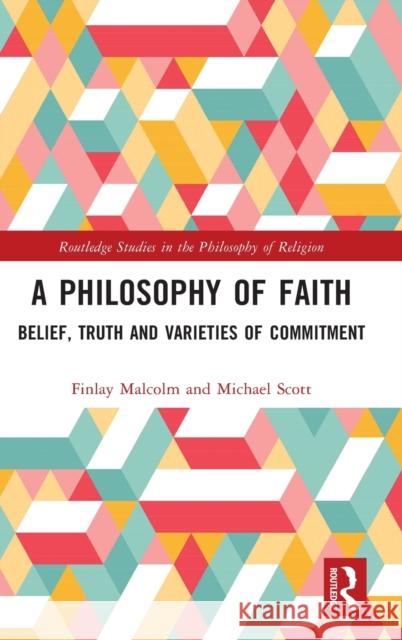 A Philosophy of Faith: Belief, Truth and Varieties of Commitment Finlay Malcolm Michael Scott 9781032164540 Routledge - książka