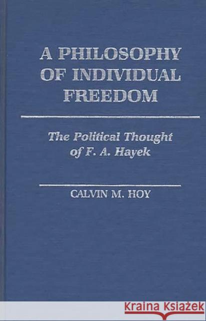 A Philosophy of Individual Freedom: The Political Thought of F. A. Hayek Hoy, Calvin M. 9780313243615 Greenwood Press - książka