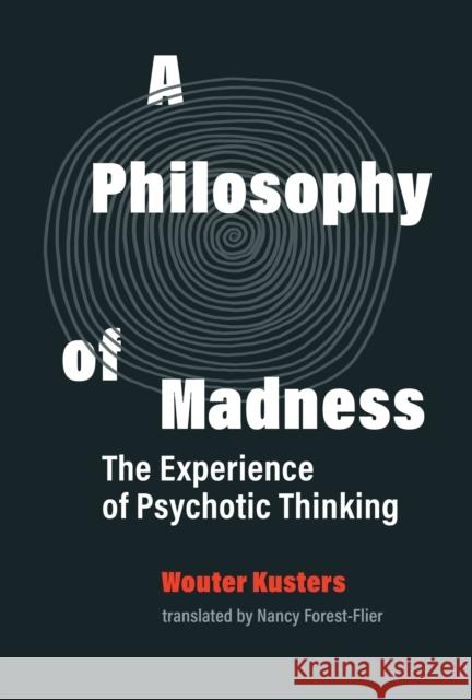 A Philosophy of Madness: The Experience of Psychotic Thinking Kusters, Wouter 9780262044288 MIT Press - książka