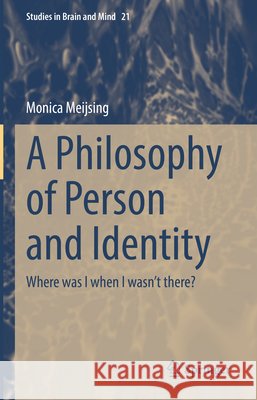 A Philosophy of Person and Identity: Where was I when I wasn't there? Meijsing, Monica 9783031095238 Springer International Publishing - książka