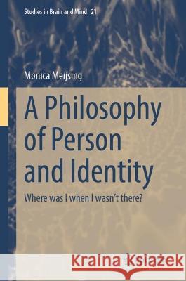 A Philosophy of Person and Identity: Where was I when I wasn't there? Meijsing, Monica 9783031095238 Springer International Publishing - książka