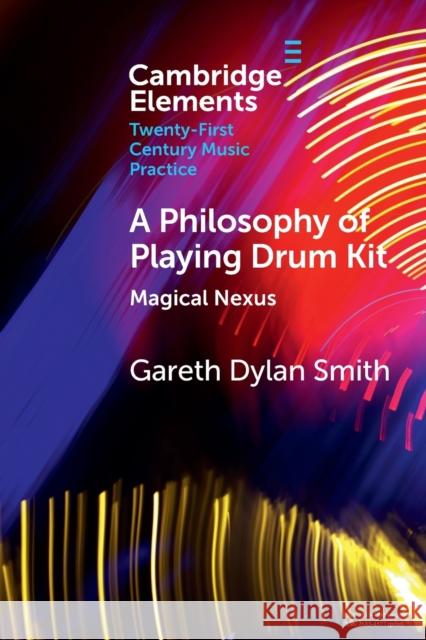 A Philosophy of Playing Drum Kit: Magical Nexus Smith, Gareth Dylan 9781108995023 Cambridge University Press - książka