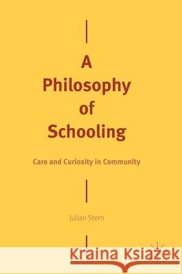 A Philosophy of Schooling: Care and Curiosity in Community Stern, Julian 9783319715704 Palgrave MacMillan - książka