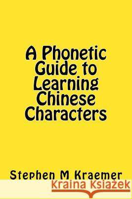 A Phonetic Guide to Learning Chinese Characters Stephen M. Kraemer 9781984997166 Createspace Independent Publishing Platform - książka