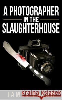 A Photographer in the Slaughterhouse James Fagan 9781986484541 Createspace Independent Publishing Platform - książka