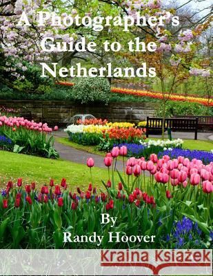 A Photographer's Guide to the Netherlands Randy Hoover 9781981514564 Createspace Independent Publishing Platform - książka